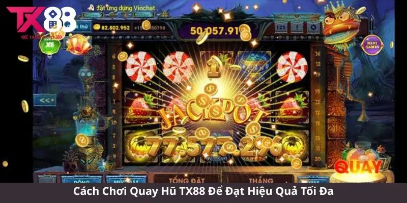 Cách Chơi Quay Hũ TX88 Để Đạt Hiệu Quả Tối Đa