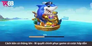 Cách bắn cá thắng lớn - Bí quyết chinh phục game bắn cá