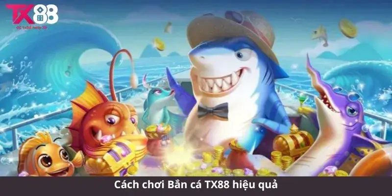 Cách chơi Bắn cá TX88 hiệu quả