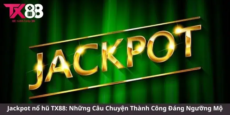 Jackpot nổ hũ TX88: Những Câu Chuyện Thành Công Đáng Ngưỡng Mộ