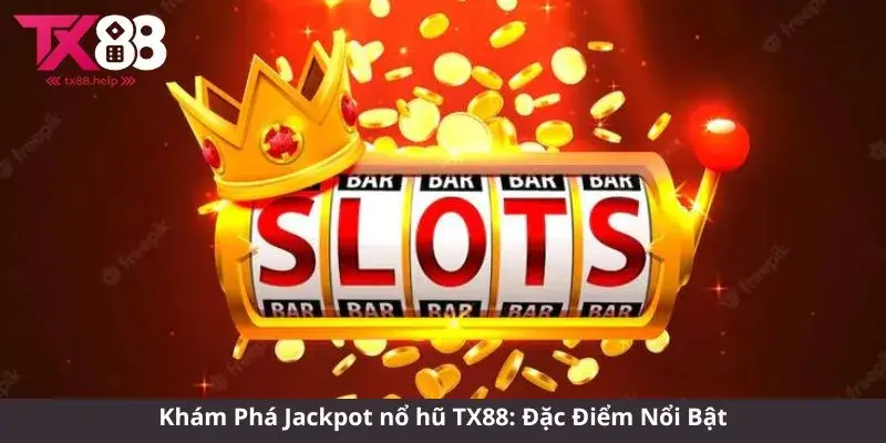 Khám Phá Jackpot nổ hũ TX88: Đặc Điểm Nổi Bật