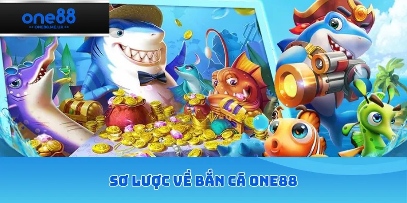 Sơ lược về bắn cá ONE88