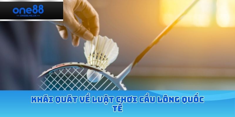 Khái quát về luật chơi cầu lông quốc tế