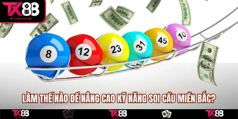 Làm thế nào để nâng cao kỹ năng soi cầu miền Bắc? 